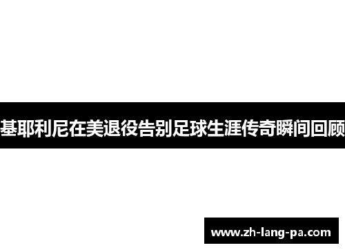 基耶利尼在美退役告别足球生涯传奇瞬间回顾