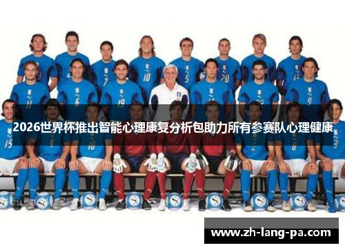 2026世界杯推出智能心理康复分析包助力所有参赛队心理健康 2026世界杯推出智能心理康复分析包助力所有参赛队心理健康