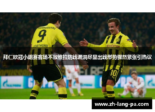 拜仁欧冠小组赛客场不敌维拉防线漏洞尽显出线形势骤然紧张引热议 拜仁欧冠小组赛客场不敌维拉防线漏洞尽显出线形势骤然紧张引热议