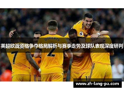 英超欧战资格争夺格局解析与赛季走势及球队表现深度研判